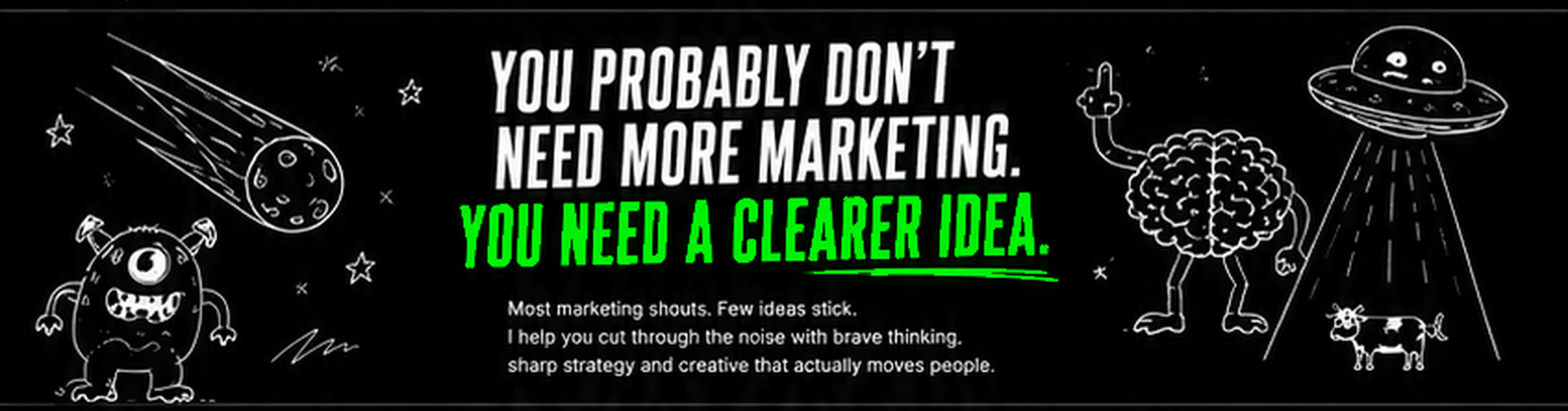 You probably don't need more marketing. You need a clearer idea. Most marketing shouts. Few ideas stick.